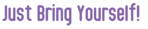 Just Bring Yourself